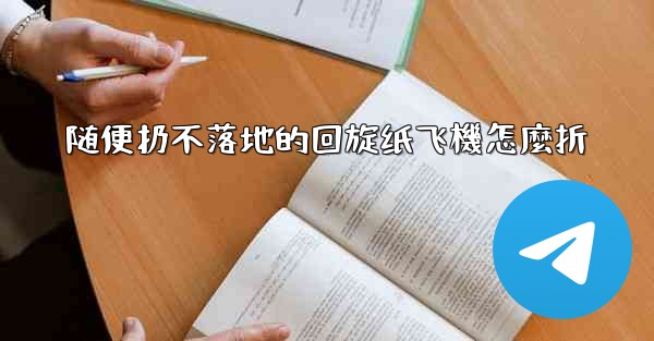 随便扔不落地的回旋纸飞機怎麼折