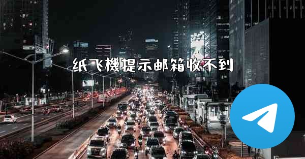 纸飞機提示邮箱收不到