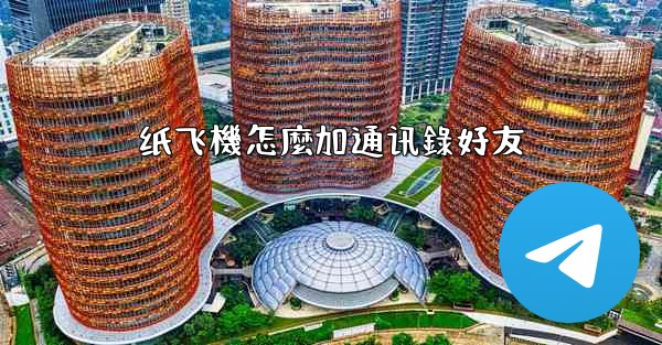 纸飞機怎麼加通讯錄好友