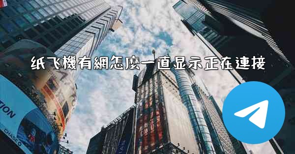 <b>纸飞機有網怎麼一直显示正在連接</b>