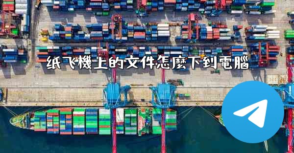 纸飞機上的文件怎麼下到電腦