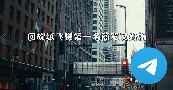 回旋纸飞機第一名簡單又好折