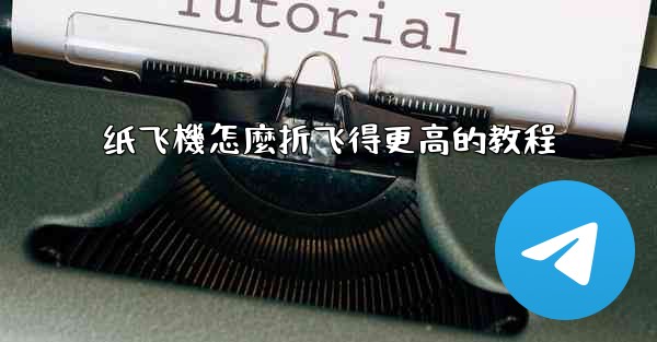 纸飞機怎麼折飞得更高的教程