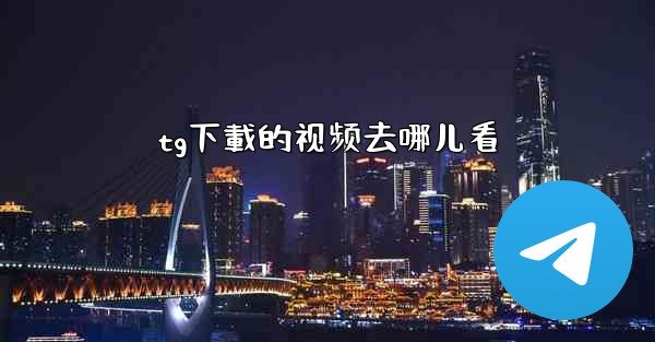 tg下載的视频去哪儿看