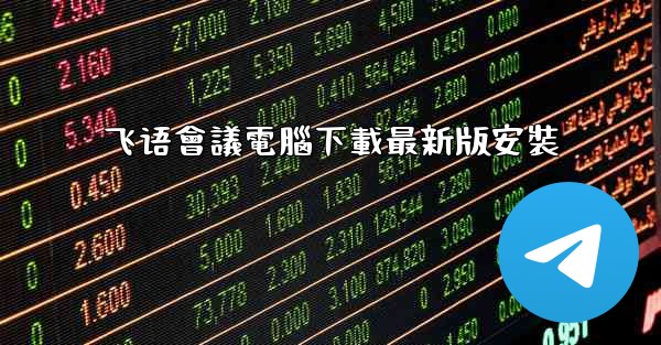 <b>飞语會議電腦下載最新版安裝</b>