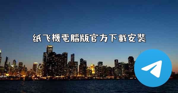 纸飞機電腦版官方下載安裝