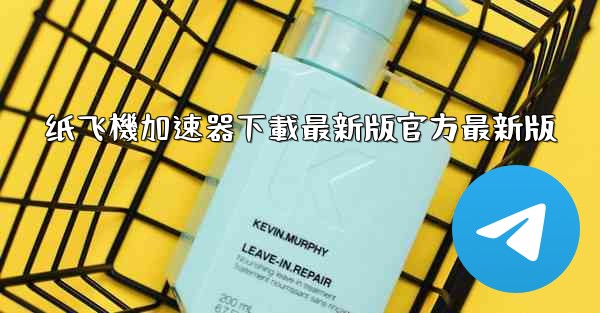 纸飞機加速器下載最新版官方最新版