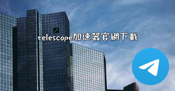 telescope加速器官網下載