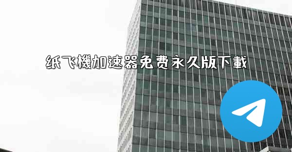 纸飞機加速器免费永久版下載