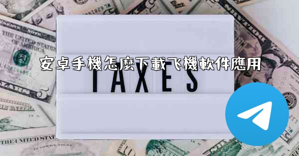 安卓手機怎麼下載飞機軟件應用