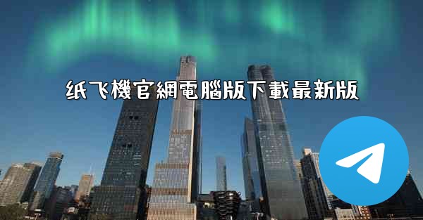 纸飞機官網電腦版下載最新版