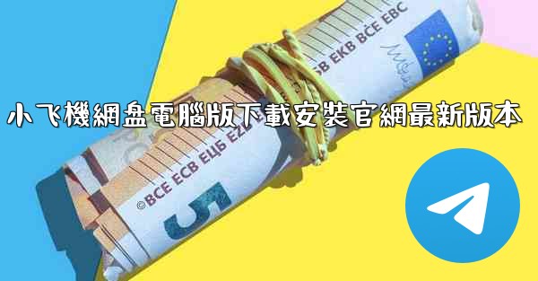 小飞機網盘電腦版下載安裝官網最新版本