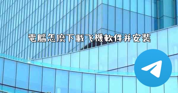 電腦怎麼下載飞機軟件并安裝