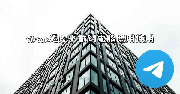 tiktok怎麼下載到電腦應用使用