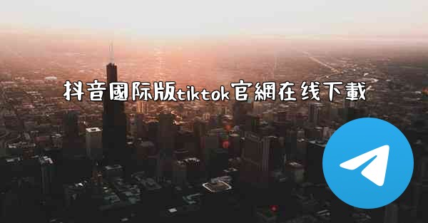 抖音國际版tiktok官網在线下載