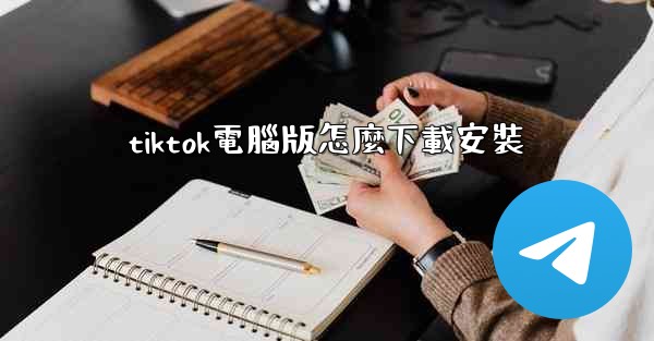 tiktok電腦版怎麼下載安裝