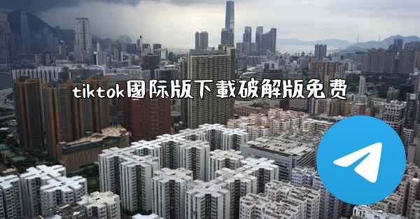 tiktok國际版下載破解版免费