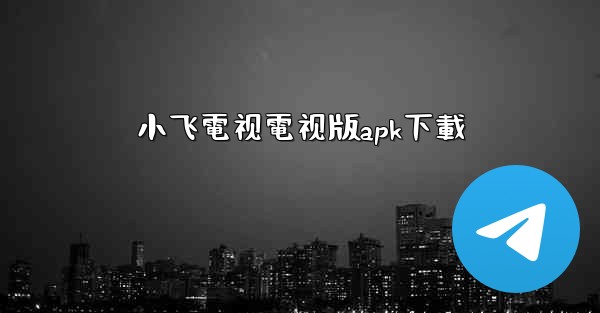 <b>小飞電视電视版apk下載</b>