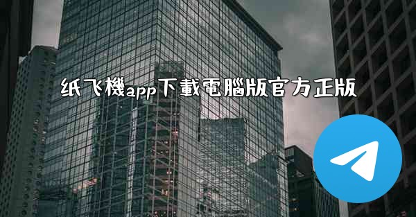 <b>纸飞機app下載電腦版官方正版</b>