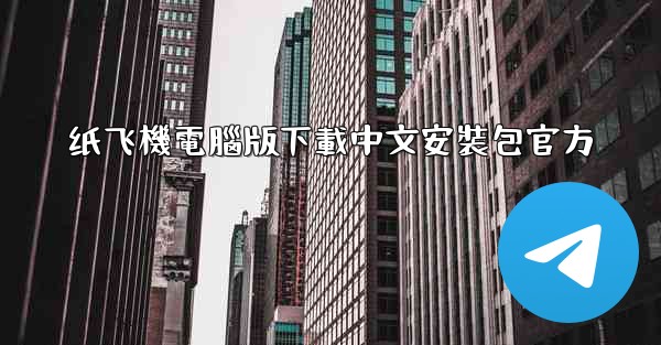 纸飞機電腦版下載中文安裝包官方