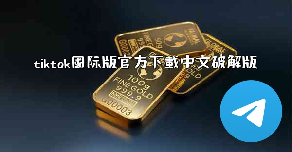 tiktok國际版官方下載中文破解版