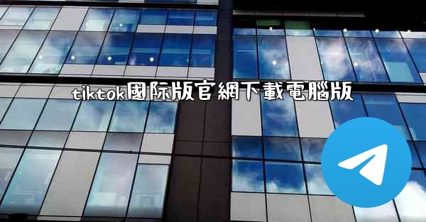 tiktok國际版官網下載電腦版