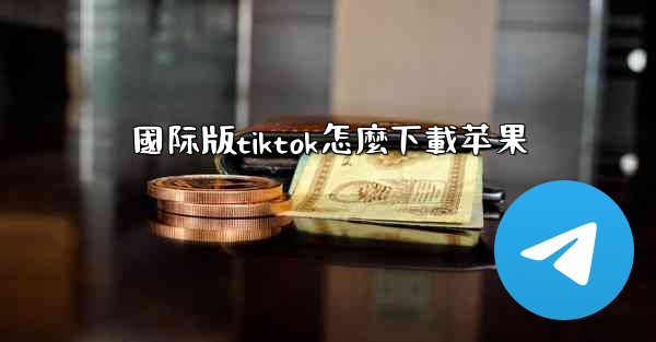 <b>國际版tiktok怎麼下載苹果</b>