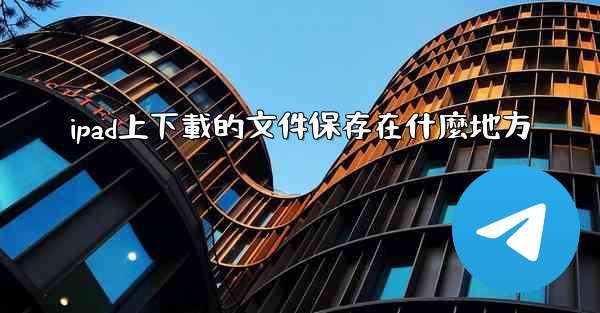 ipad上下載的文件保存在什麼地方