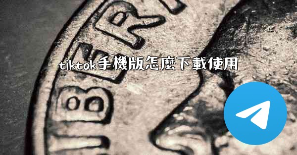 tiktok手機版怎麼下載使用