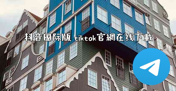 抖音國际版 tiktok官網在线下載