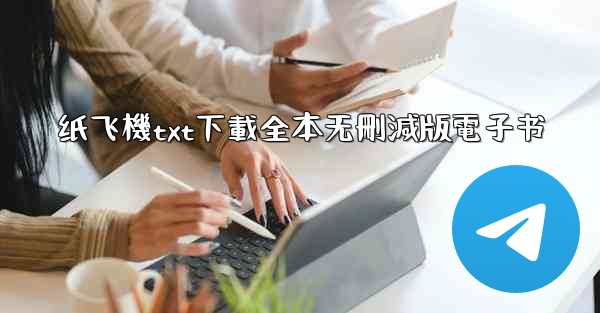 <b>纸飞機txt下載全本无刪減版電子书</b>