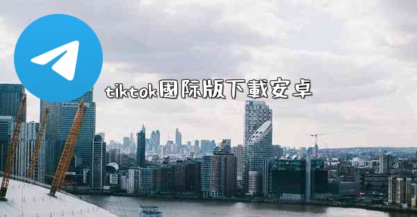 tiktok國际版下載安卓