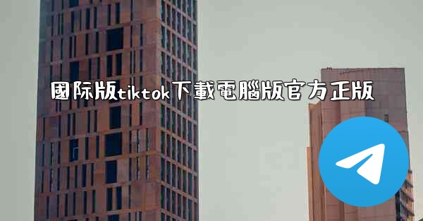 國际版tiktok下載電腦版官方正版