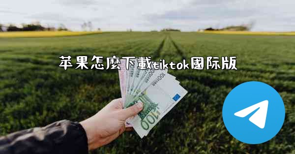 苹果怎麼下載tiktok國际版