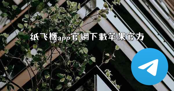 纸飞機app官網下載苹果官方