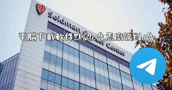 電腦下載軟件默認c盘怎麼改到d盘