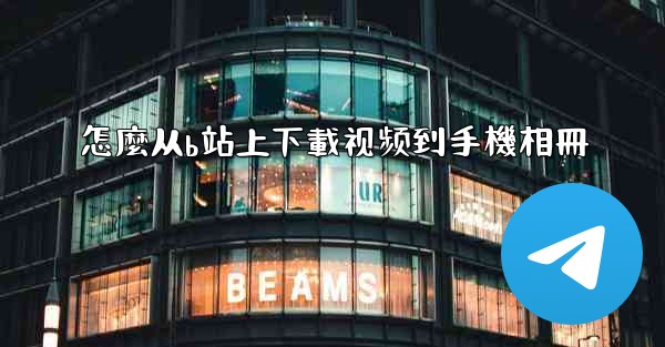 怎麼从b站上下載视频到手機相冊