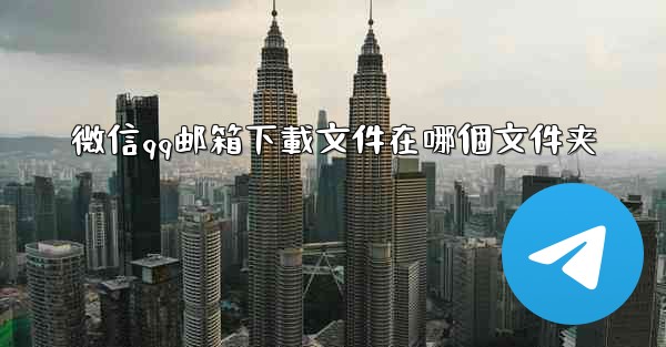 微信qq邮箱下載文件在哪個文件夹