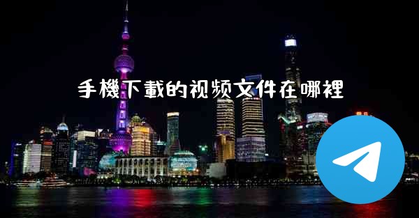 手機下載的视频文件在哪裡