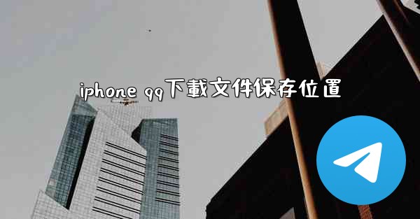 iphone qq下載文件保存位置