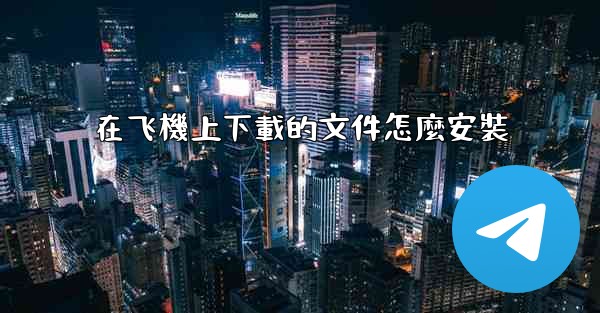 在飞機上下載的文件怎麼安裝