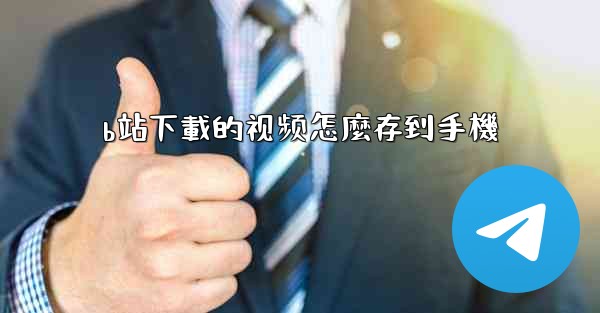 b站下載的视频怎麼存到手機