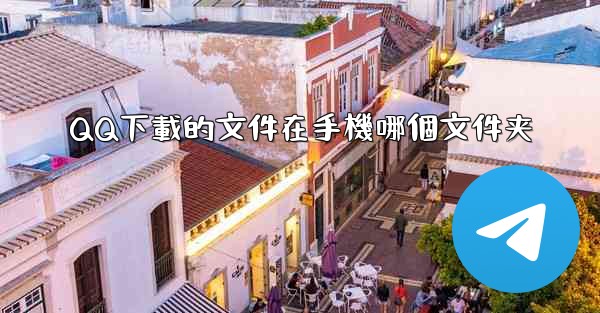QQ下載的文件在手機哪個文件夹