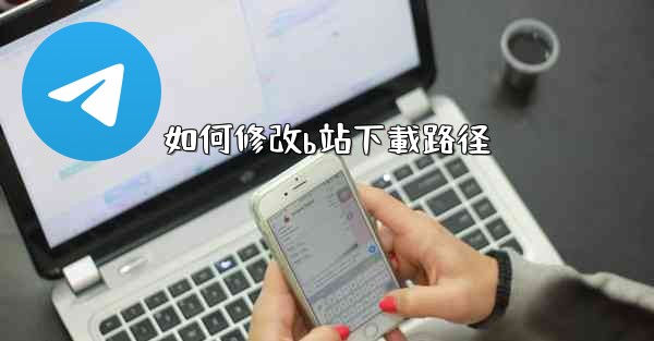 <b>如何修改b站下載路径</b>