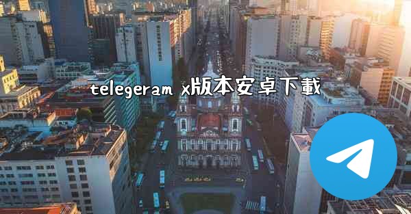 telegeram x版本安卓下載