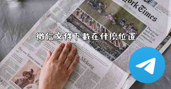 微信文件下載在什麼位置