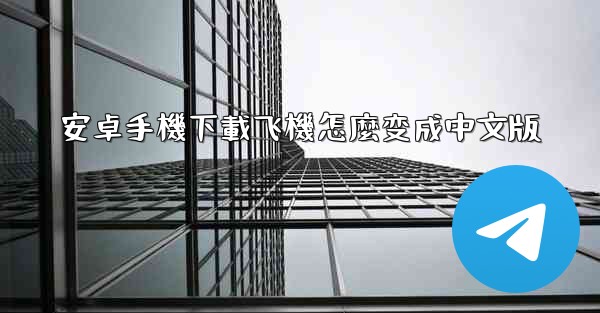 安卓手機下載飞機怎麼变成中文版
