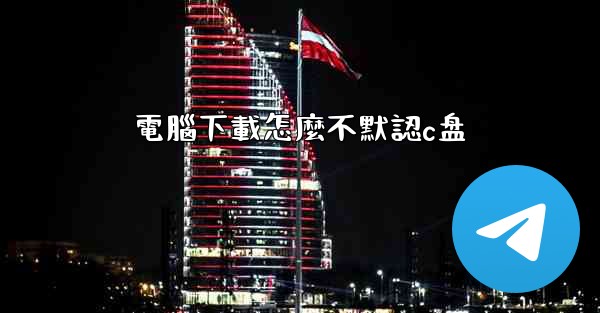 <b>電腦下載怎麼不默認c盘</b>