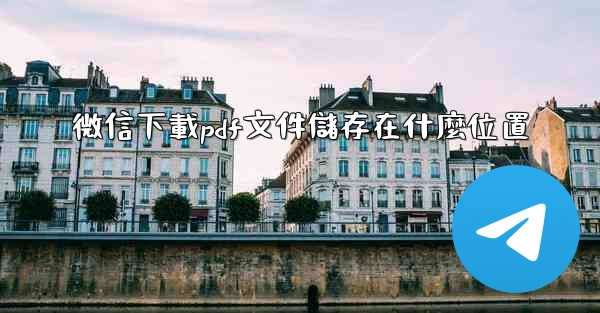 微信下載pdf文件儲存在什麼位置