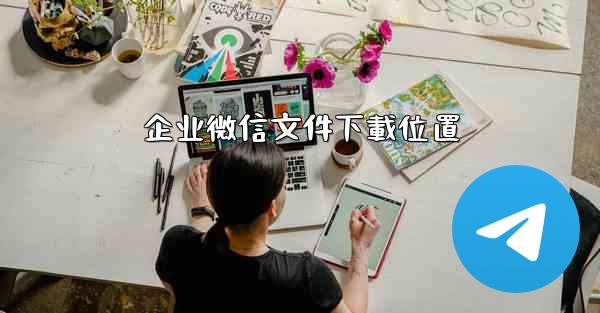 企业微信文件下載位置